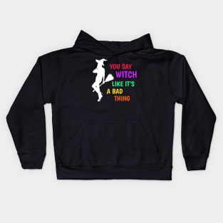 Halloween Witch  You Say Witch Like It's a Bad Thing Kids Hoodie